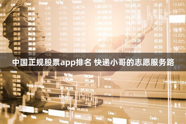 中国正规股票app排名 快递小哥的志愿服务路